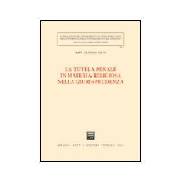 La Tutela Penale In Materia Religiosa Nella Giurisprudenza  - Ivaldi M. Cristina - Giuffre' - 9788814110146