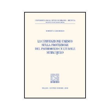 La Convenzione Unesco Sulla Protezione Del Patrimonio Culturale Subacqueo  - Garabello Roberta - Giuffre' - 9788814110184