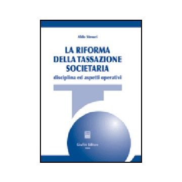 La Riforma Della Tassazione Societaria. Disciplina Ed Aspetti Operativi  - Stesuri Aldo - Giuffre' - 9788814110337