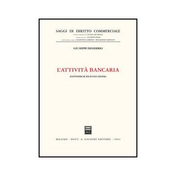 L' Attivita' Bancaria. Fattispecie Ed Evoluzione  - Desiderio Giuseppe - Giuffre' - 9788814110351