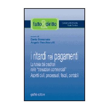Ritardi Nei Pagamenti. La Tutela Dei Creditori Nelle «transazioni Commerciali».  Aspetti Civili, Processuali, Fiscali, Contabili - Stevanato D. ; Venchiarutti A.  - Giuffre' - 9788814110696