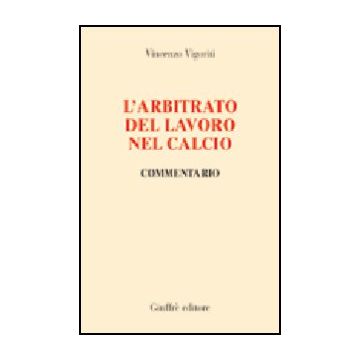 L' Arbitrato Del Lavoro Nel Calcio. Commentario  - Vigoriti Vincenzo - Giuffre' - 9788814110757