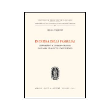 In Difesa Della Famiglia? Divorzisti E Antidivorzisti In Italia Tra Otto E  Novecento - Valsecchi Chiara - Giuffre' - 9788814111266