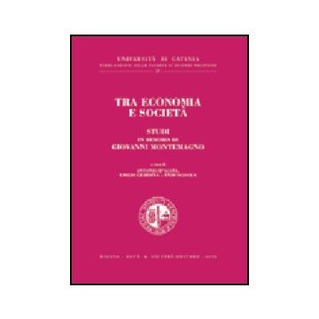 Tra Economia E Societa'. Studi In Memoria Di Giovanni Montemagno - D'agata A. ; Giardina E. ; Sciacca E.  - Giuffre' - 9788814111419