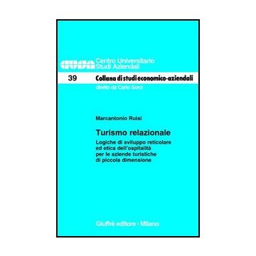 Turismo Relazionale. Logiche Di Sviluppo Reticolare Ed Etica Dell'ospitalita'  Per Le Aziende Turistiche Di Piccola Dimensione - Ruisi Marcantonio - Giuffre' - 9788814111655