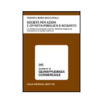 Societa' Per Azioni E Offerta Pubblica D'acquisto. Le Difese Successive Contro  Offerte Pubbliche D'acquisto Di Azioni Quotate - Mucciarelli Federico M. - Giuffre' - 9788814111693