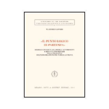 «il Punto Logico Di Partenza». Modelli Contrattuali, Modelli Autoritativi E  Identita' Disciplinare Nella Dogmatica Dell'espropriazione Per Pubblica Utilita' - Gasparri Wladimiro - Giuffre' - 9788814111730