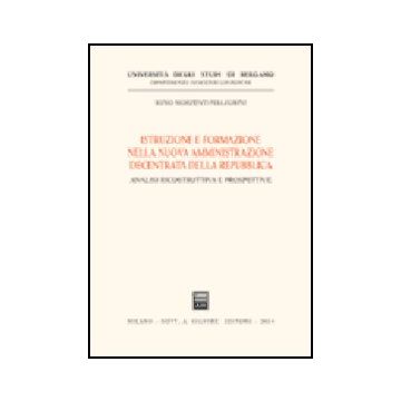 Istruzione E Formazione Nella Nuova Amministrazione Decentrata Della Repubblica. Analisi Ricostruttiva E Prospettive - Morzenti Pellegrini Remo - Giuffre' - 9788814111983