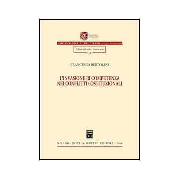 L' Invasione Di Competenza Nei Conflitti Costituzionali  - Bertolini Francesco - Giuffre' - 9788814112454