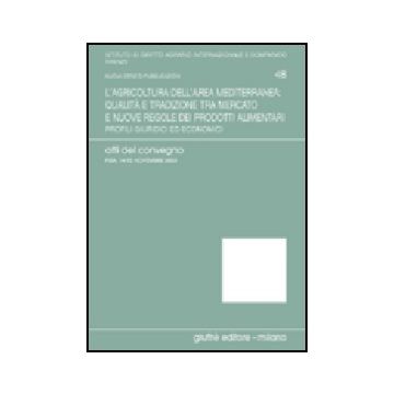 L' Agricoltura Dell'area Mediterranea: Qualita' E Tradizione Tra Mercato E Nuove  Regole Dei Prodotti Alimentari. Profili Giuridici Ed Economici. Atti Del Convegno  - Germano' A.  - Giuffre' - 9788814112515