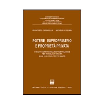 Potere Espropriativo E Proprieta' Privata. I Nuovi Confini Dell'espropriazione  Per Pubblica Utilita' Alla Luce Del Testo Unico - Caringella Francesco; De Palma Michele - Giuffre' - 9788814112904