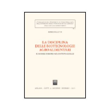 La Disciplina Delle Biotecnologie Agroalimentari. Il Modello Europeo Nel Contesto  Globale  - Valletta Marco - Giuffre' - 9788814112942