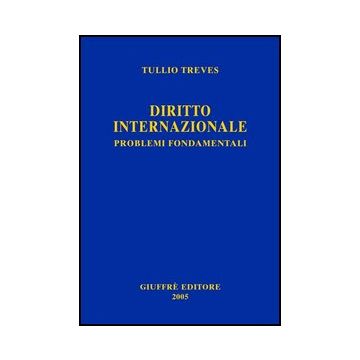 Diritto Internazionale. Problemi Fondamentali - Treves Tullio - Giuffre' - 9788814112966