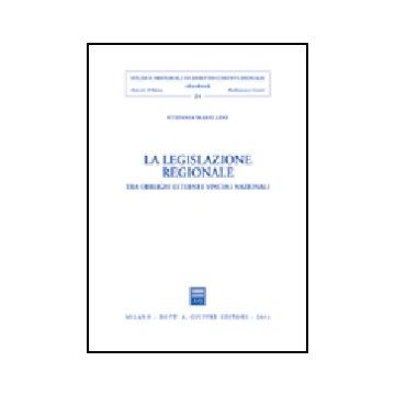 La Legislazione Regionale. Tra Obblighi Esterni E Vincoli Nazionali  - Mabellini Stefania - Giuffre' - 9788814113017