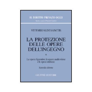 La Protezione Delle Opere Dell'ingegno  Le Opere Figurative, Le Opere Audiovisive E Le Opere Utilitarie - De Sanctis Vittorio M. - Giuffre' - 9788814113321