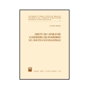 Diritti Dei Lavoratori E Disciplina Del Commercio Nel Diritto Internazionale - Sanna Silvia - Giuffre' - 9788814113338