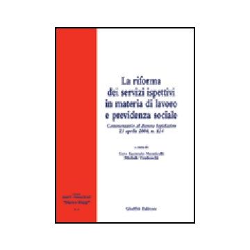 Riforma Dei Servizi Ispettivi In Materia Di Lavoro E Previdenza Sociale. Commentario Al Decreto Legislativo 23 Aprile 2004, N. 124 - Monticelli C. L. ; Tiraboschi M.  - Giuffre' - 9788814113505