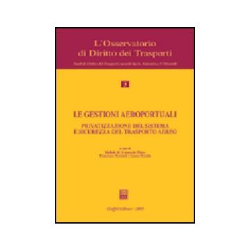 Gestioni Aeroportuali. Privatizzazione Del Sistema E Sicurezza Del Trasporto  Aereo. Atti Del Convegno (alghero, 10-11 Maggio 2002) - Comenale Pinto M. M. ; Morandi F. ; Masala L.  - Giuffre' - 9788814113703
