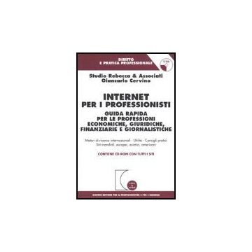 Internet Per I Professionisti. Guida Rapida Per Le Professioni Economiche,  Giuridiche, Finanziarie E Giornalistiche. Con Cd-rom - Cervino Giancarlo; Studio Rebecca & Associati  - Giuffre' - 9788814113734