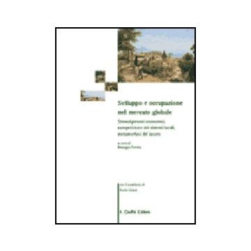 Sviluppo E Occupazione Nel Mercato Globale. Stravolgimenti Economici,  Competizione Dei Sistemi Locali, Metamorfosi Del Lavoro - Ferraro G.  - Giuffre' - 9788814113741