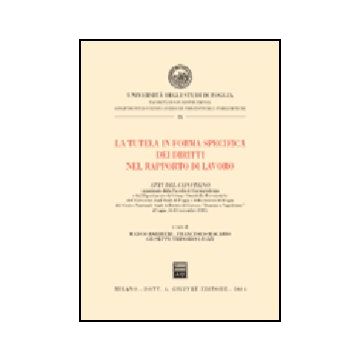 Tutela In Forma Specifica Dei Diritti Nel Rapporto Di Lavoro. Atti Del Convegno  (foggia, 14-15 Novembre 2003) (la) - Barbieri M. ; Macario F. ; Trisorio Liuzzi G.  - Giuffre' - 9788814114137