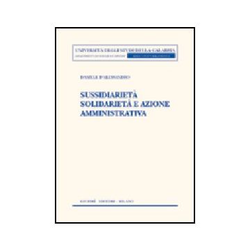 Sussidiarieta' Solidarieta' E Azione Amministrativa - D'alessandro Daniele - Giuffre' - 9788814114601