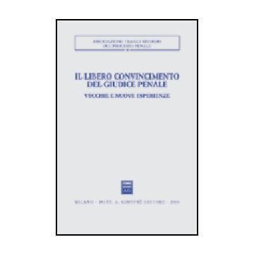 Libero Convincimento Del Giudice Penale. Vecchie E Nuove Esperienze. Atti Del  Convegno (siracusa, 6-8 Dicembre 2002) (il) -  - Giuffre' - 9788814115042