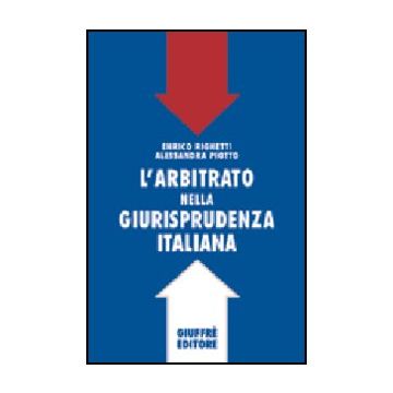 L' Arbitrato Nella Giurisprudenza Italiana  - Righetti Enrico; Piotto Alessandra - Giuffre' - 9788814115066
