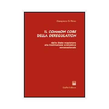 Common Core Della Deregulation. Dallo Stato Regolatore Alla Costituzione  Economica Sovranazionale - Di Plinio Giampiero - Giuffre' - 9788814115189