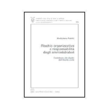 Rischio Organizzativo E Responsabilita' Degli Amministratori. Contributo Allo  Studio Dell'illecito Civile - Rabitti Maddalena - Giuffre' - 9788814115363