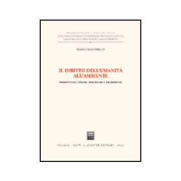 Il Diritto Dell'umanita' All'ambiente. Prospettive Etiche, Politiche E Giuridiche   - Mancarella Marco - Giuffre' - 9788814115516