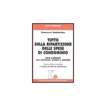 Tutto Sulla Ripartizione Delle Spese Di Condominio. 242 Problemi Con Soluzioni,  Norme E Consigli - Tamborrino Francesco; Tamborrino M.  - Giuffre' - 9788814115714