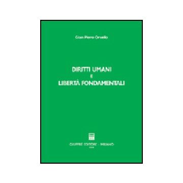 Diritti Umani E Liberta' Fondamentali. Incremento, Evoluzione, Universalita'  Nell'organizzazione Internazionale E Nell'ordinamento Interno - Orsello G. Piero - Giuffre' - 9788814115721