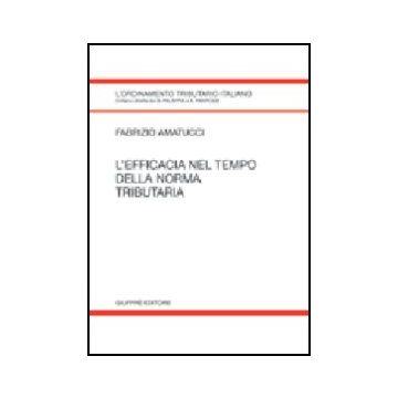 L' Efficacia Nel Tempo Della Norma Tributaria  - Amatucci Fabrizio - Giuffre' - 9788814115769