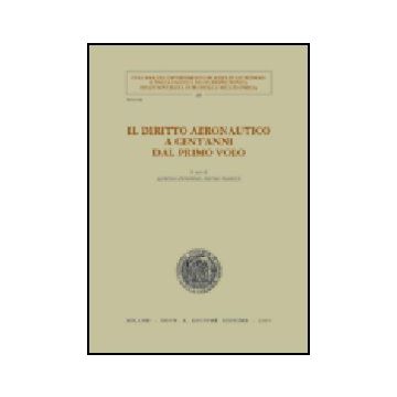 Diritto Aeronautico A Cent'anni Dal Primo Volo. Atti Dei Convegni (modena, 6-7  Giugno 2003; Trieste, 26-27 Settembre 2003) (il) - Antonini A. ; Franchi B.  - Giuffre' - 9788814115790