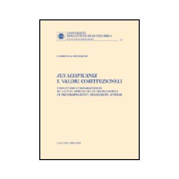 Jus Aedificandi E Valori Costituzionali. Uno Studio Comparatistico Su Alcuni  Aspetti Della Problematica In Tre Ordinamenti Dell'europa Attuale - Mangione Gabriella - Giuffre' - 9788814116070