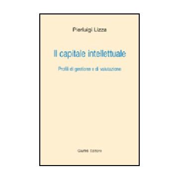 Il Capitale Intellettuale. Profili Di Gestione E Di Valutazione  - Lizza Pierluigi - Giuffre' - 9788814116117