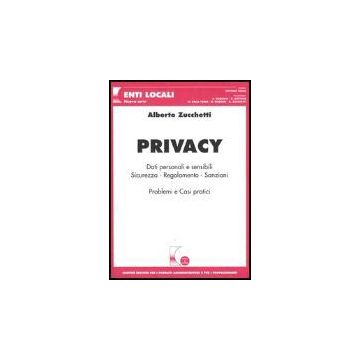 Privacy. Dati Personali E Sensibili. Sicurezza, Regolamento, Sanzioni. Problemi  E Casi Pratici - Zucchetti Alberto - Giuffre' - 9788814116322