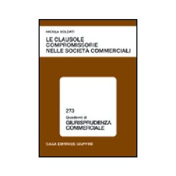 Le Clausole Compromissorie Nelle Societa' Commerciali  - Soldati Nicola - Giuffre' - 9788814116544