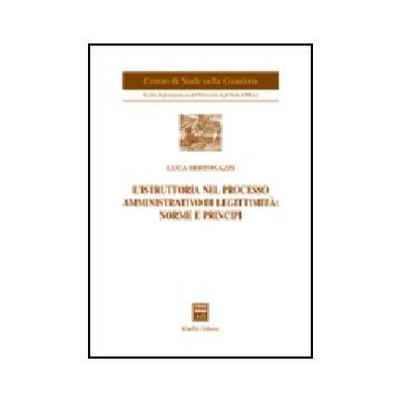 L' Istruttoria Nel Processo Amministrativo Di Legittimita': Norme E Principi  - Bertonazzi Luca - Giuffre' - 9788814116612