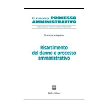 Risarcimento Del Danno E Processo Amministrativo - Agnino Francesco - Giuffre' - 9788814116735
