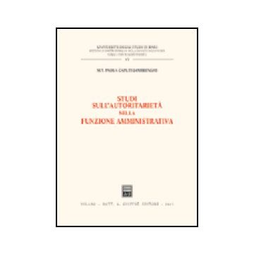 Studi Sull'autoritarieta' Nella Funzione Amministrativa - Caputi Jambrenghi Paola M. - Giuffre' - 9788814117015