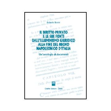 Diritto Privato E Le Sue Fonti Dall'illuminismo Giuridico Alla Fine Del Regno  Napoleonico D'italia. Un'antologia Di Documenti - Bonini Roberto - Giuffre' - 9788814117114