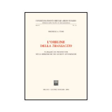 L' Origine Della Transactio. Pluralita' Di Prospettive Nella Riflessione Dei Giuristi Antoniani  - Fino Michele A. - Giuffre' - 9788814117268