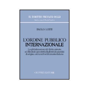Ordine Pubblico Internazionale. La Globalizzazione Del Diritto Privato Ed  Limiti Di Operativita' Degli Istituti Giuridici Di Origine Estera... - Lotti Paolo - Giuffre' - 9788814117350