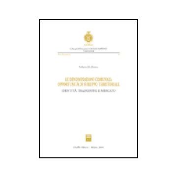Le Denominazioni Comunali: Opportunita' Di Sviluppo Territoriale. Identita',  Tradizione E Mercato  - De Donno Roberto - Giuffre' - 9788814117572