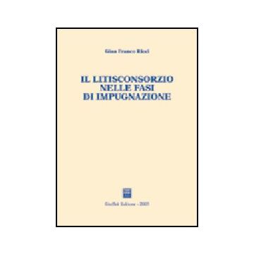 Il Litisconsorzio Nelle Fasi Di Impugnazione  - Ricci G. Franco - Giuffre' - 9788814117961