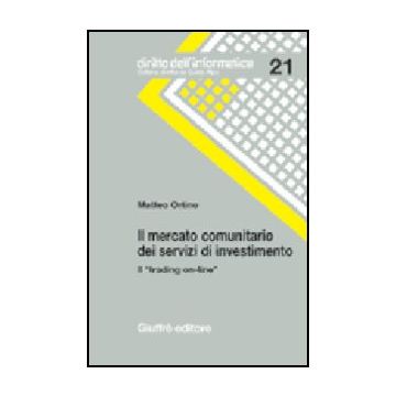 Il Mercato Comunitario Dei Servizi Di Investimento. Il «trading On-line»  - Ortino Matteo - Giuffre' - 9788814118043
