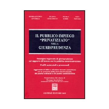 Pubblico Impiego «privatizzato» Nella Giurisprudenza. Rassegna Ragionata Di  Giurisprudenza Sul Rapporto Di Lavoro Con La Pubblica Amministrazione... -  - Giuffre' - 9788814118128