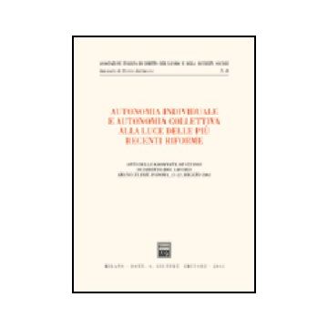 Autonomia Individuale E Autonomia Collettiva Alla Luce Delle Piu' Recenti  Riforme. Atti Delle Giornate Di Studio Di Diritto Del Lavoro (abano Terme, 21-22 Maggio 2004) -  - Giuffre' - 9788814118142